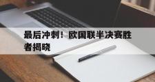 jinnianhui-最后冲刺！欧国联半决赛胜者揭晓