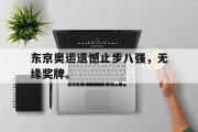 jinnianhui-东京奥运遗憾止步八强，无缘奖牌。