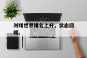 jinnianhui-刘翔世界排名上升，状态回暖。