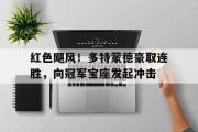 金年会招牌-红色飓风！多特蒙德豪取连胜，向冠军宝座发起冲击